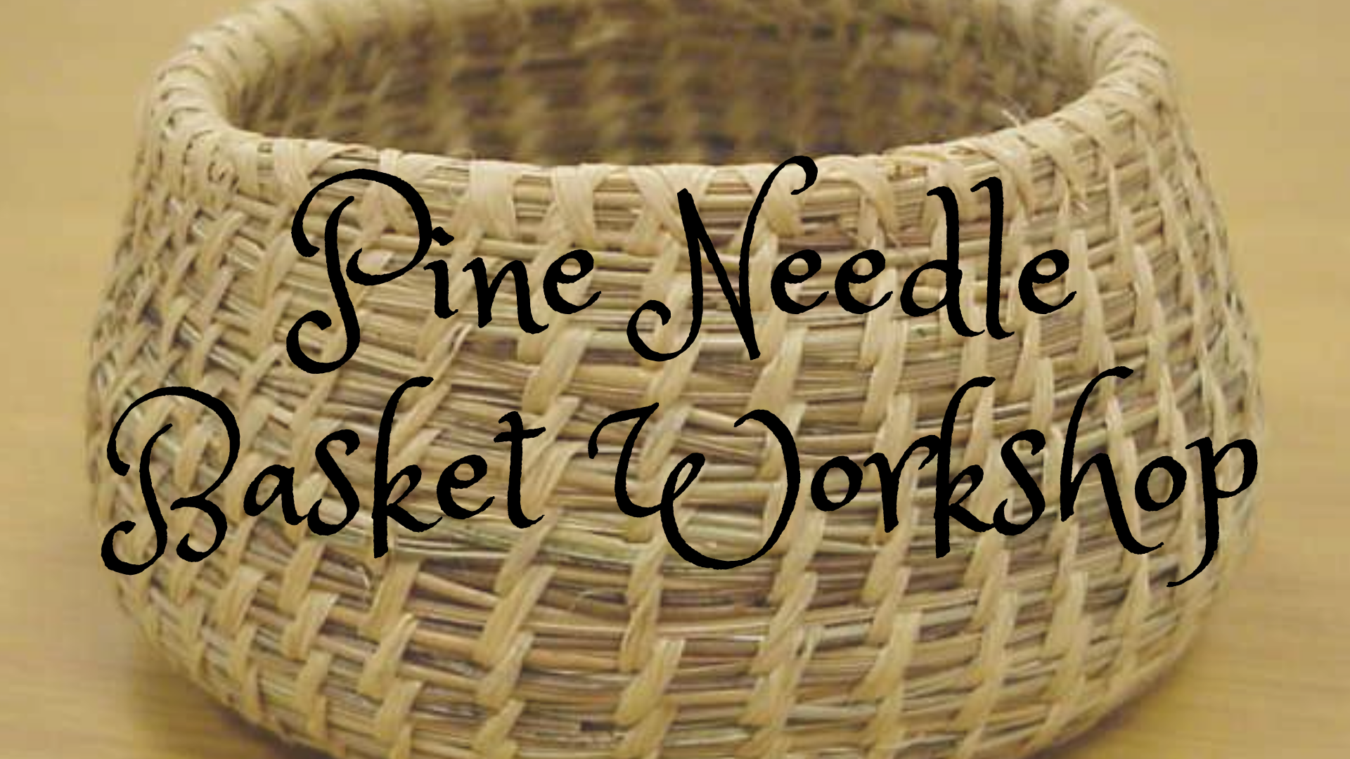 Pine Needle Basket Workshop Basket with "Pine Needle Basket Workshop" text superimposed